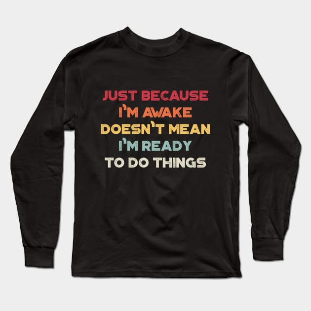 Just Because I'm Awake Doesn't Mean I'm Ready To Do Things Funny Vintage Retro (Sunset) Long Sleeve T-Shirt by truffela